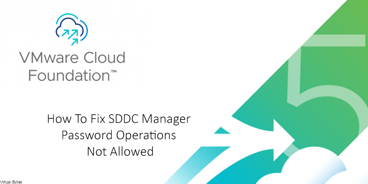 VMware Cloud Foundation 5.x – SDDC Manager Password Operations Not ...
