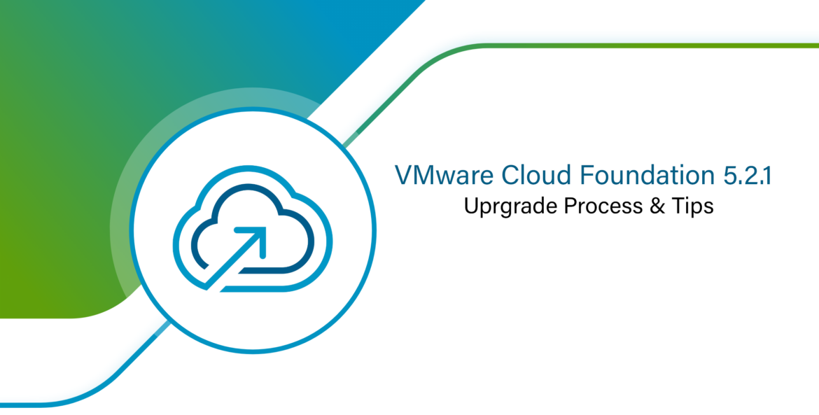 VMware Cloud Foundation 5.2.1 – Upgrade Process & Troubleshooting Tips ...